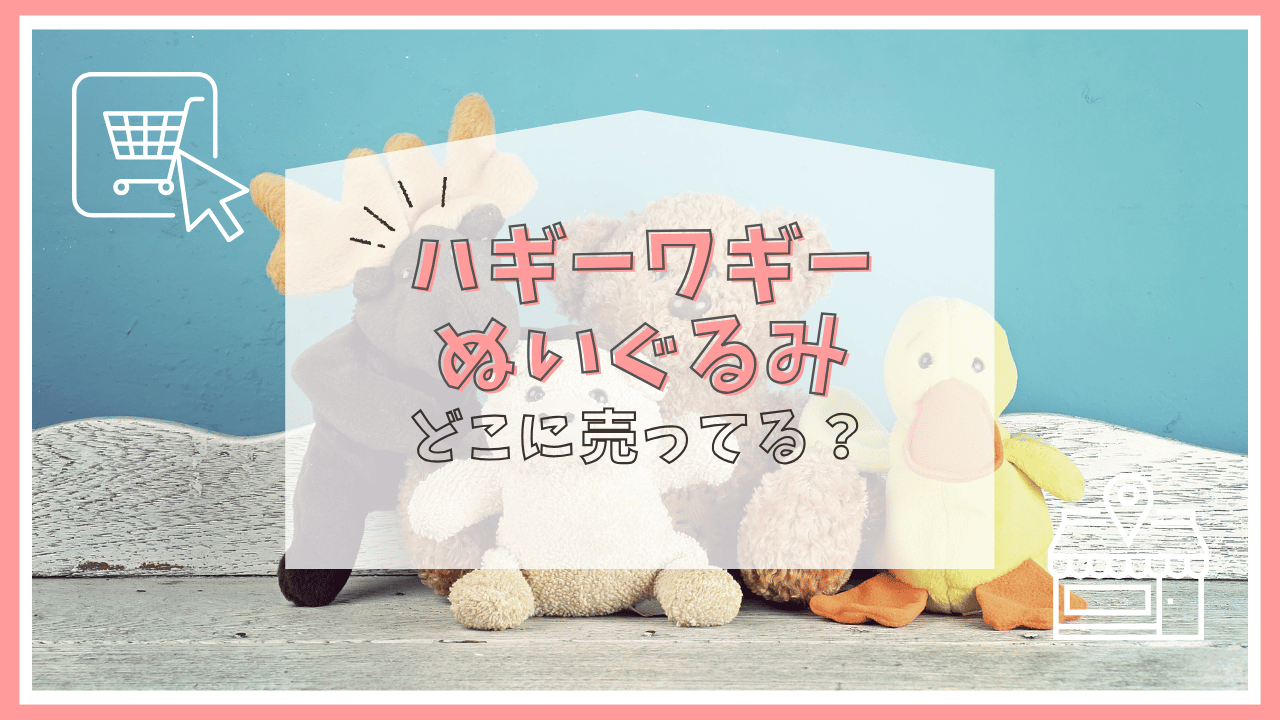 ハギーワギーぬいぐるみはどこで売ってる？