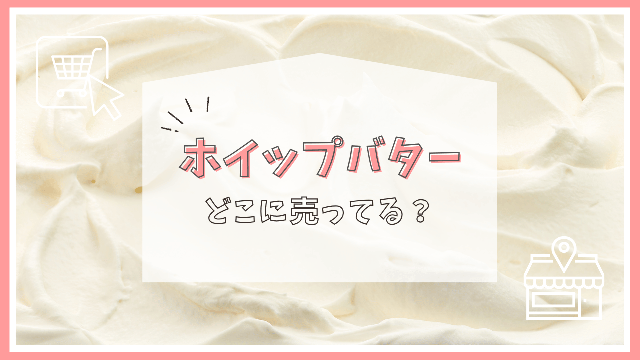 ホイップバターはどこで売ってる？