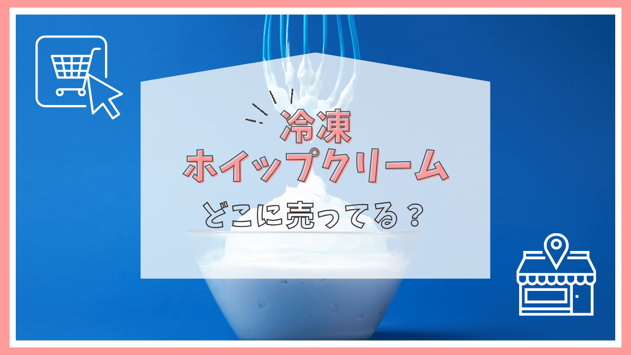 冷凍ホイップクリームはどこに売ってる？