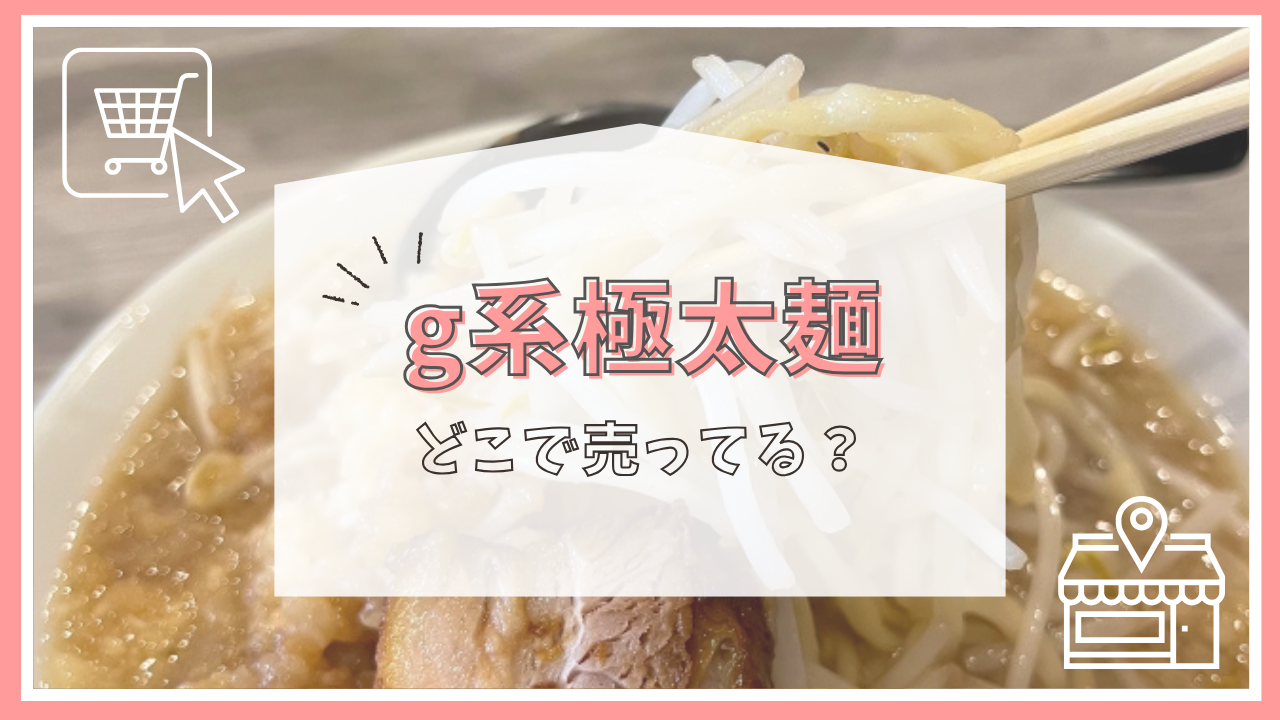 g系極太麺はどこで売ってる？