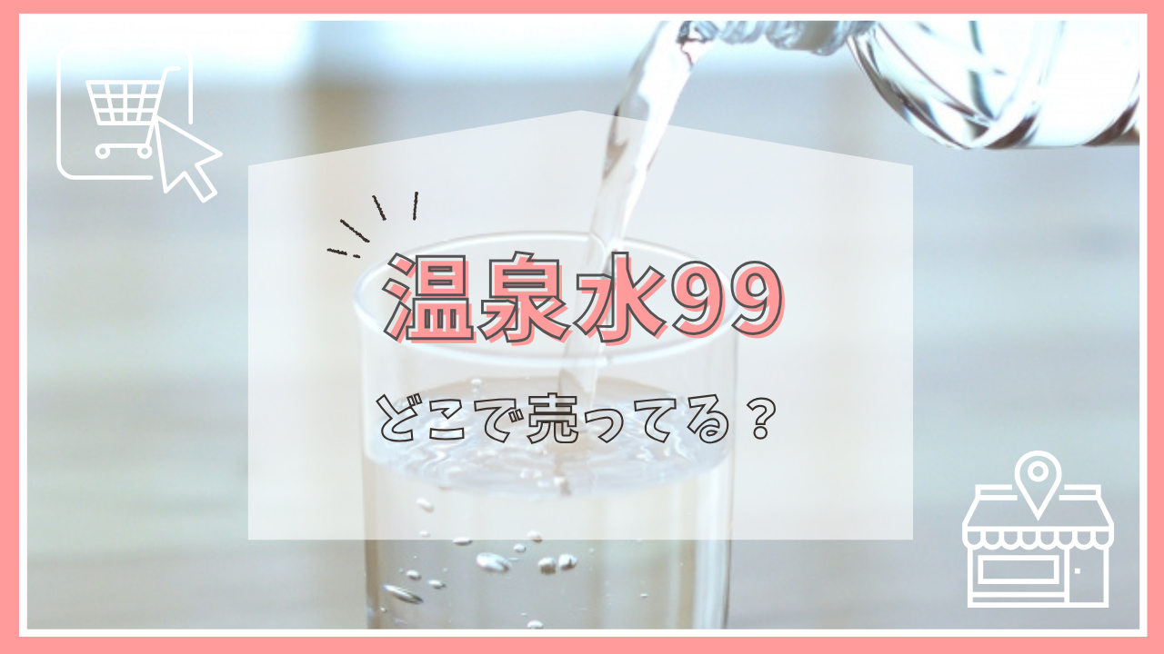 温泉水99はどこで売ってる？