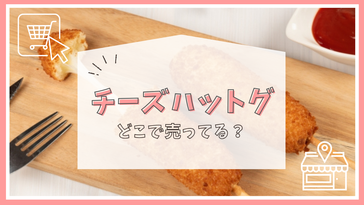 チーズハットグの冷凍はどこで売ってる？