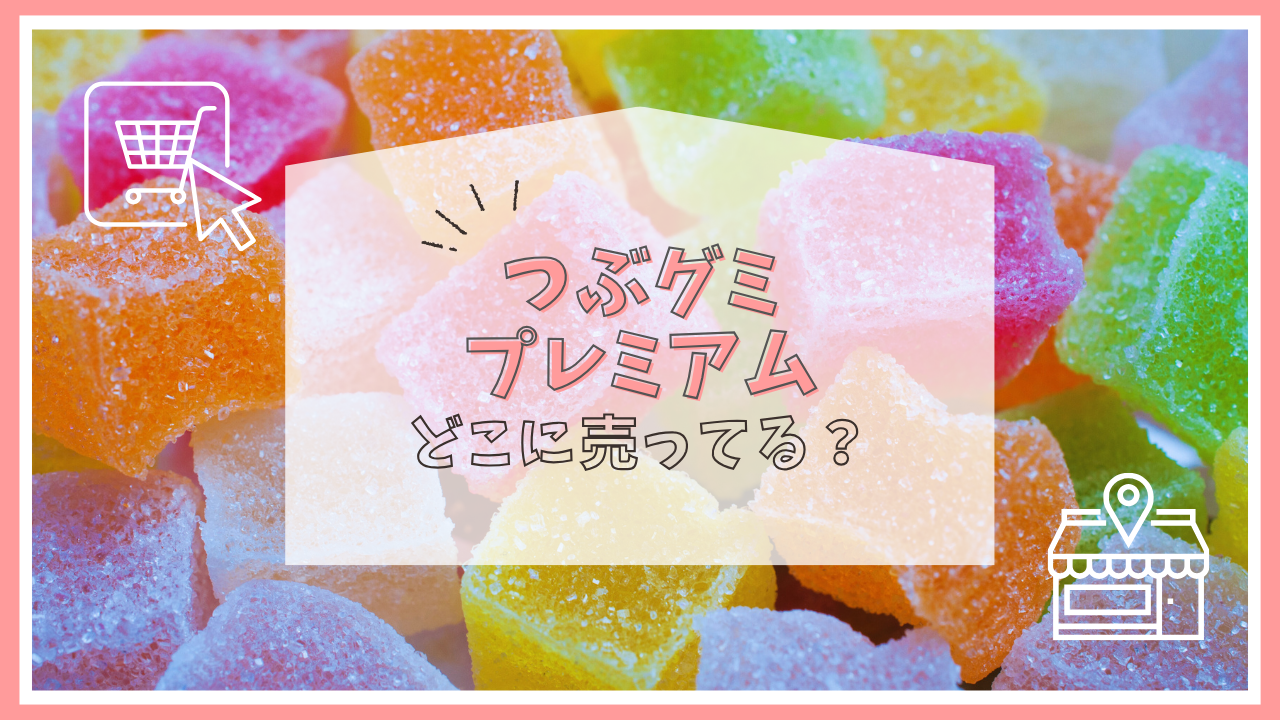 つぶグミプレミアムはどこに売っている？