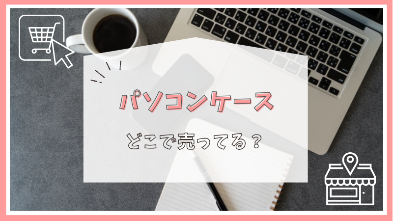 パソコンケースはどこに売ってる？