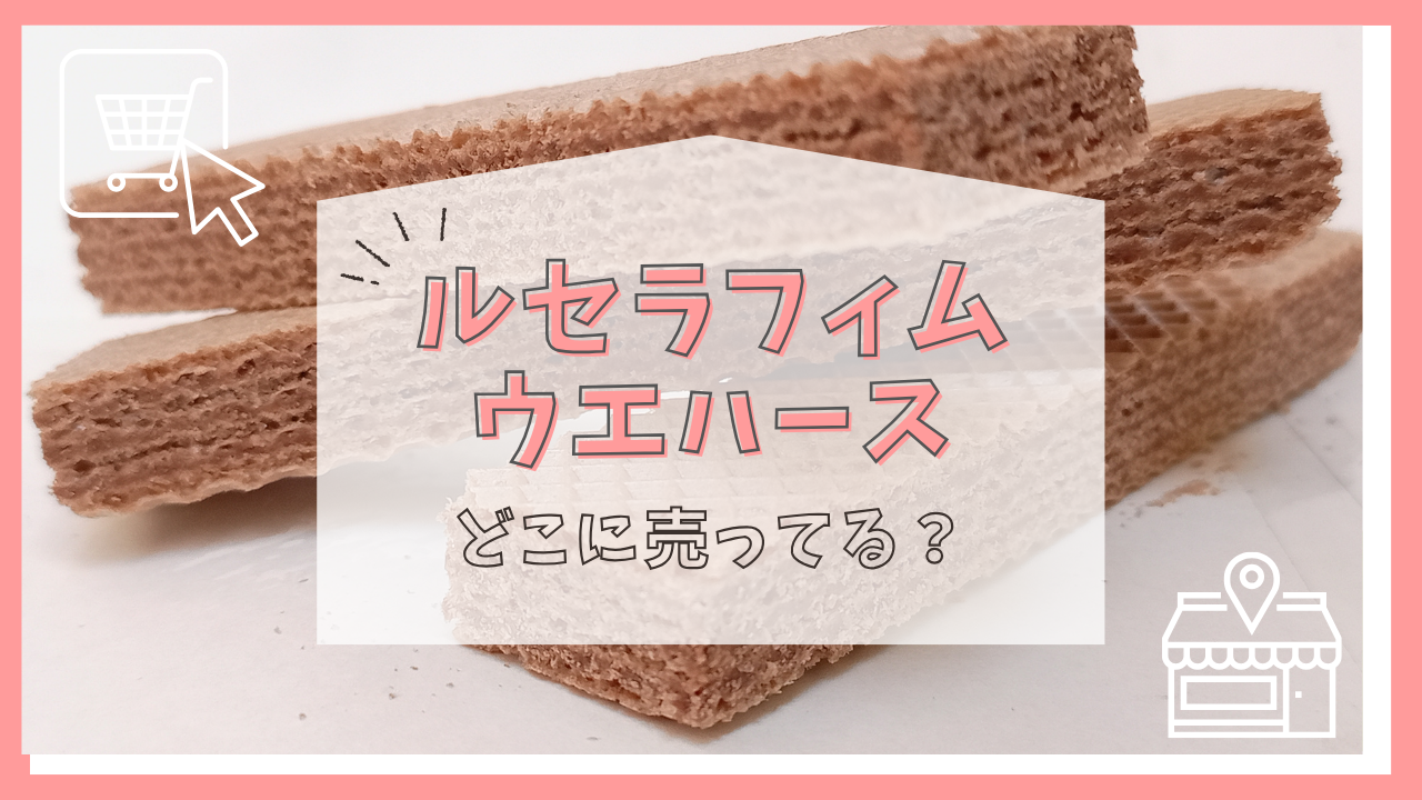 ルセラフィムウエハースどこで売ってる？