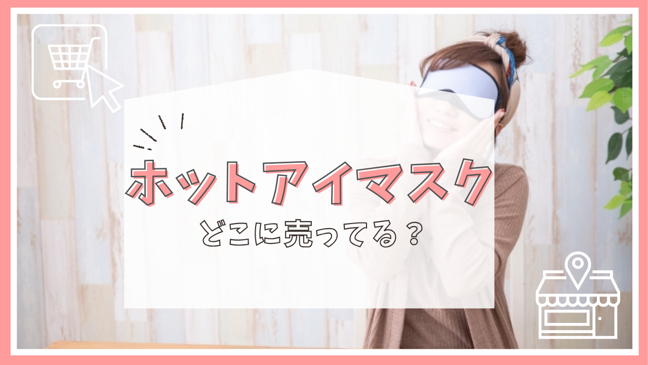 ホットアイマスクはどこに売ってる？