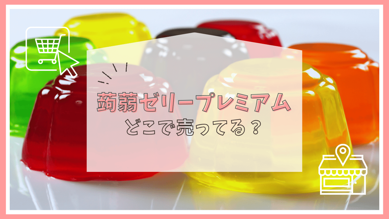 蒟蒻ゼリープレミアムはどこで売ってる？