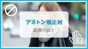 アネトン咳止めが販売中止って本当？理由は？
