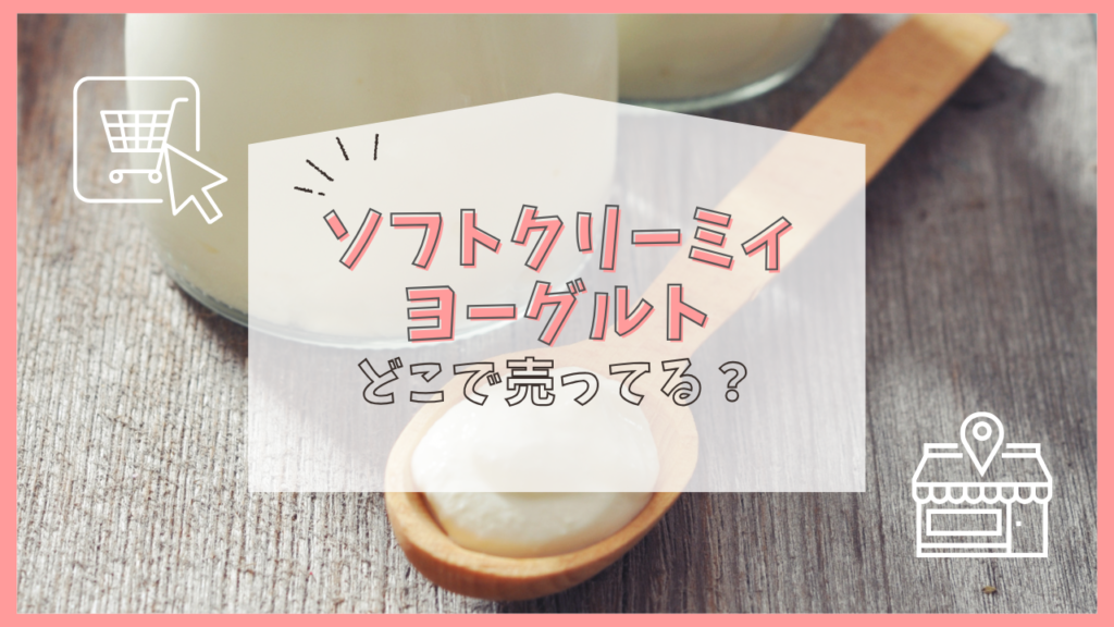 ソフトクリーミィヨーグルト　どこで売ってる