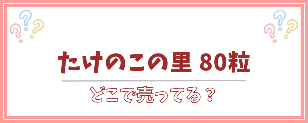 たけのこの里 80粒　どこで売ってる