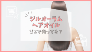 ジルオーラム ヘアオイル　どこで売ってる