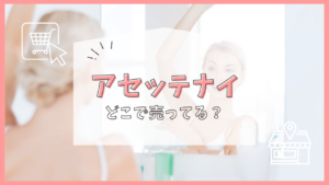 アセッテナイ　どこで売ってる
