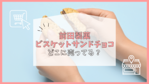 前田製菓ビスケットサンドチョコ　どこに売ってる
