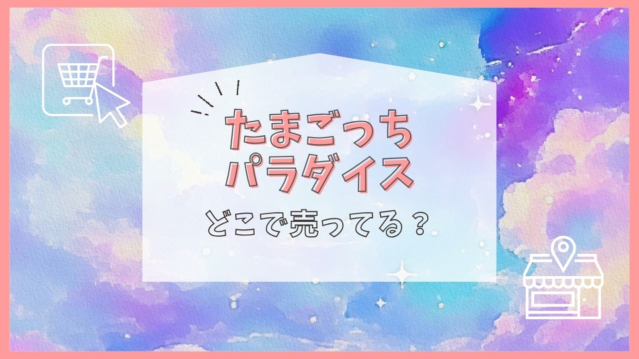たまごっちパラダイス どこで売ってる