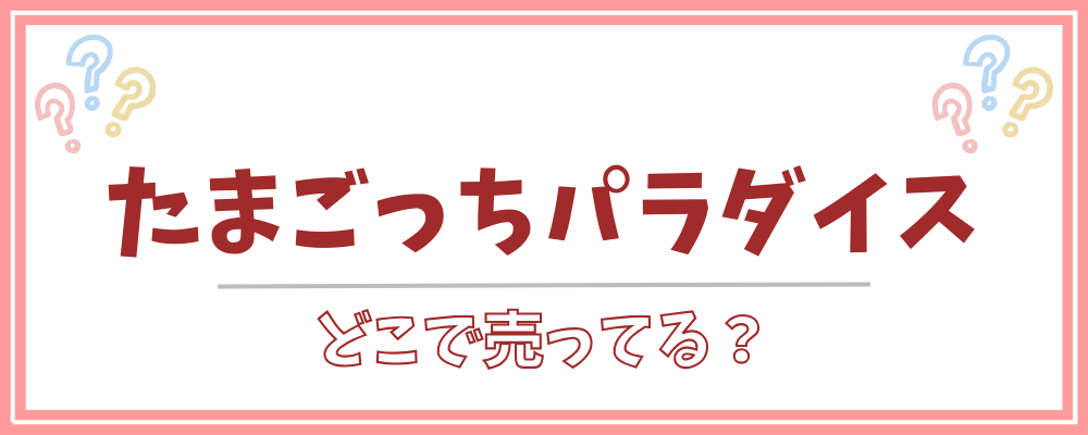 たまごっちパラダイス　どこで売ってる