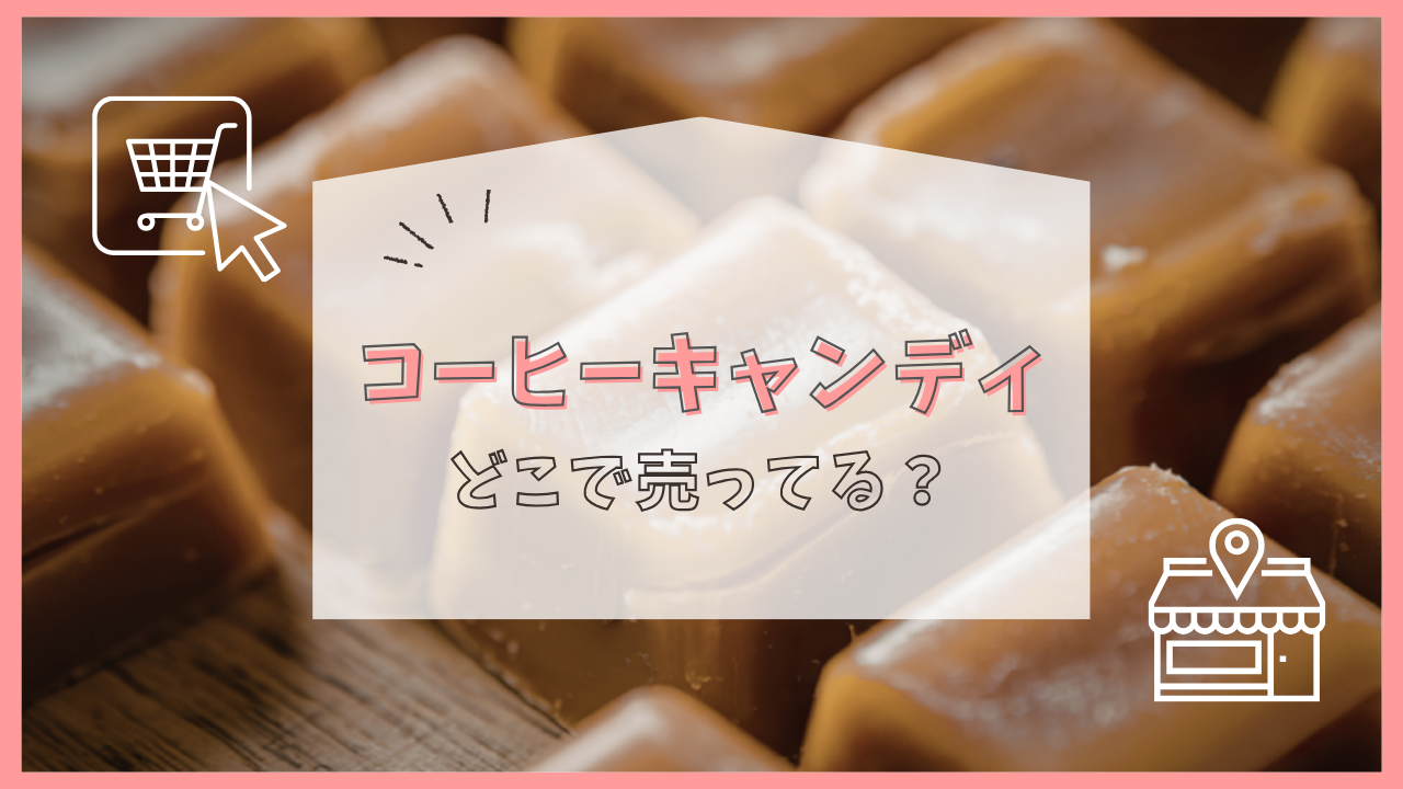 コーヒーキャンディ どこで売ってる