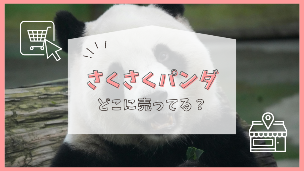 さくさくパンダ　どこに売ってる