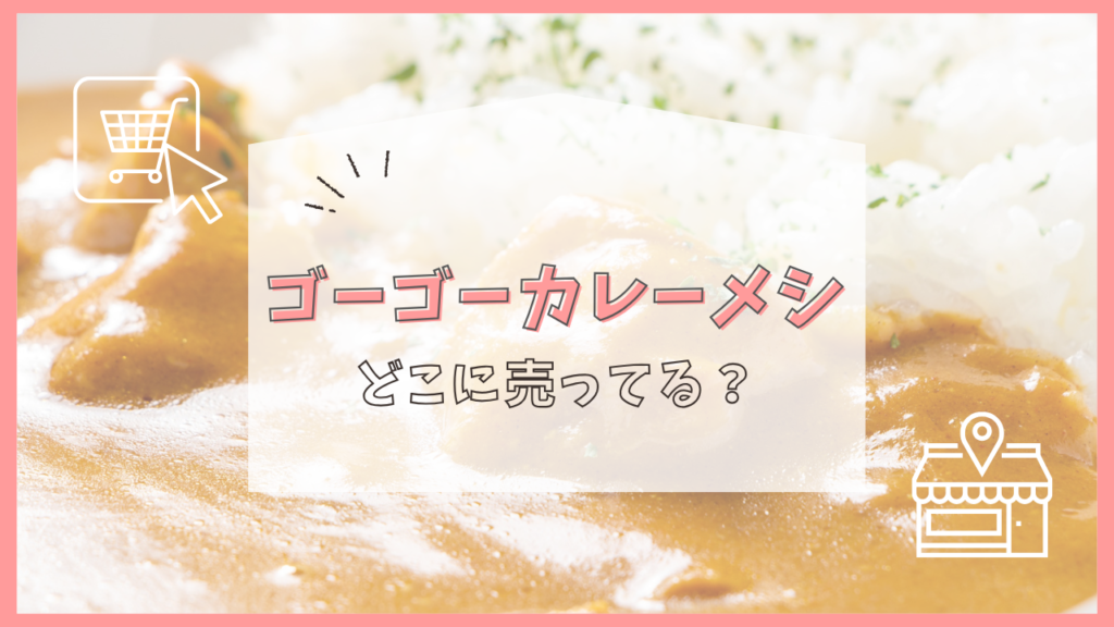 ゴーゴーカレーメシ　どこに売ってる
