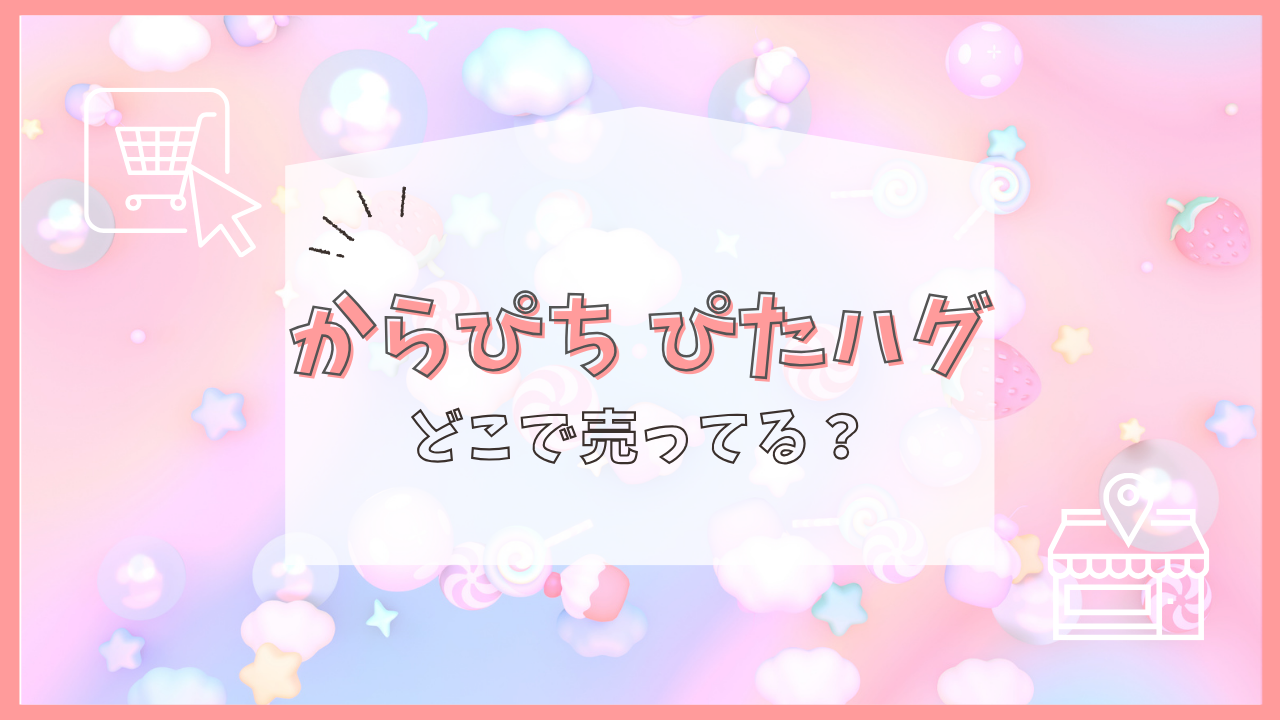 からぴち ぴたハグ どこで売ってる
