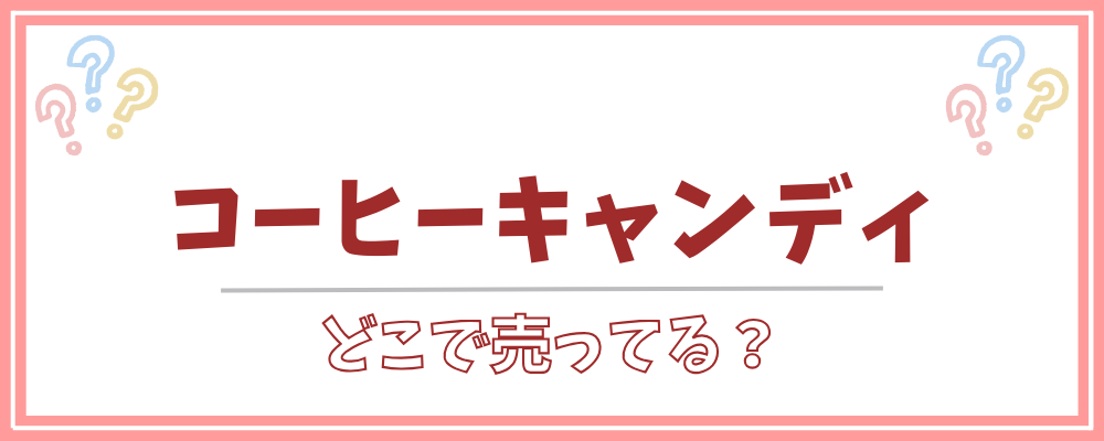 コーヒーキャンディ　どこで売ってる