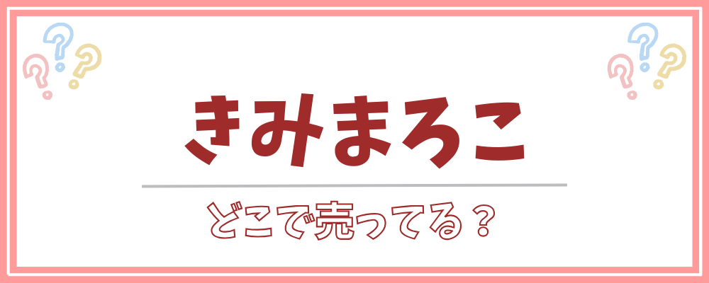 きみまろこ　どこで売ってる