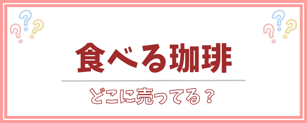 食べる珈琲　どこに売ってる