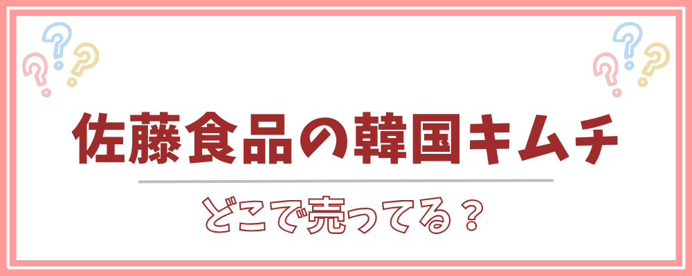 佐藤食品の韓国キムチ どこで売ってる