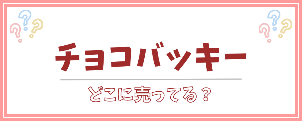 チョコバッキー どこに売ってる