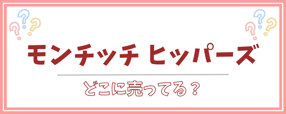 モンチッチ ヒッパーズ どこに売ってる